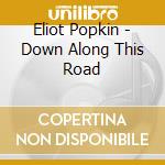 Eliot Popkin - Down Along This Road cd musicale di Eliot Popkin