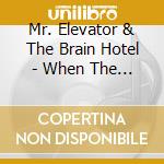 Mr. Elevator & The Brain Hotel - When The Morning Greets You cd