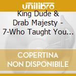 King Dude & Drab Majesty - 7-Who Taught You To Love cd