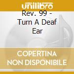 Rev. 99 - Turn A Deaf Ear cd