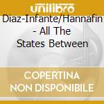 Diaz-Infante/Hannafin - All The States Between cd musicale di Diaz