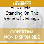 Funkadelic - Standing On The Verge Of Getting It On cd musicale di Funkadelic