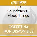 Epic Soundtracks - Good Things cd
