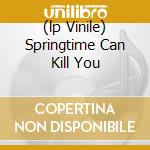 (lp Vinile) Springtime Can Kill You