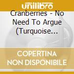 Cranberries - No Need To Argue (Turquoise Vinyl) cd
