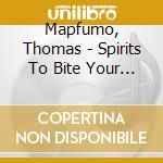 Mapfumo, Thomas - Spirits To Bite Your Ears: The Sing cd musicale di Thomas Mapfumo