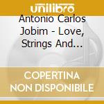 Antonio Carlos Jobim - Love, Strings And Jobim cd musicale di JOBIN ANTONIO CARLOS