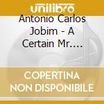 Antonio Carlos Jobim - A Certain Mr. Jobim cd musicale di JOBIN ANTONIO CARLOS