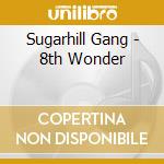 Sugarhill Gang - 8th Wonder cd musicale di Gang Sugarhill