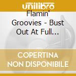 Flamin' Groovies - Bust Out At Full Speed 3cd cd musicale di Flamin' Groovies
