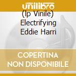 (lp Vinile) Electrifying Eddie Harri cd