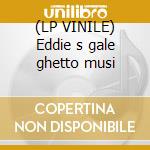 (LP VINILE) Eddie s gale ghetto musi