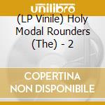 (LP Vinile) Holy Modal Rounders (The) - 2 lp vinile di HOLY MODAL ROUNDERS