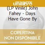 (LP Vinile) John Fahey - Days Have Gone By lp vinile di John Fahey