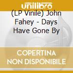 (LP Vinile) John Fahey - Days Have Gone By vinile
