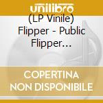(LP Vinile) Flipper - Public Flipper Limited (2 Lp) vinile