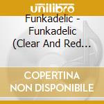 Funkadelic - Funkadelic (Clear And Red Vinyl) cd musicale di Funkadelic