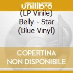 (LP Vinile) Belly - Star (Blue Vinyl) vinile