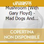 Mushroom (With Gary Floyd) - Mad Dogs And San Franciscans cd