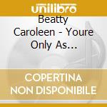 Beatty Caroleen - Youre Only As Pretty... cd