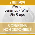 Waylon Jennings - When Sin Stops cd musicale di Waylon Jennings