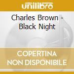 Charles Brown - Black Night cd musicale di Charles Brown