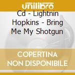 Cd - Lightnin Hopkins - Bring Me My Shotgun cd musicale di LIGHTNIN HOPKINS