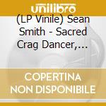 (LP Vinile) Sean Smith - Sacred Crag Dancer, Corpse Whispere vinile