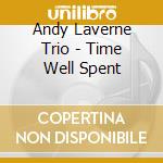 Andy Laverne Trio - Time Well Spent cd musicale di Andy Laverne Trio