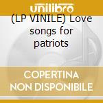(LP VINILE) Love songs for patriots