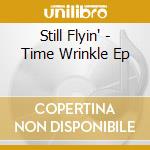Still Flyin' - Time Wrinkle Ep cd