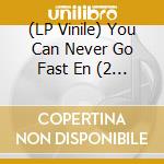 (LP Vinile) You Can Never Go Fast En (2 Lp) vinile