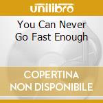 You Can Never Go Fast Enough cd