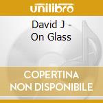 David J - On Glass cd musicale di J David