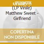 (LP Vinile) Matthew Sweet - Girlfriend lp vinile di Matthew Sweet