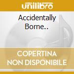 Accidentally Borne.. cd