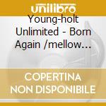 Young-holt Unlimited - Born Again /mellow Dream (2 Cd) cd
