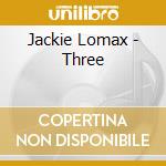 Jackie Lomax - Three cd musicale di Jackie Lomax