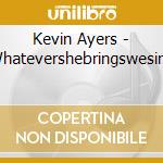 Kevin Ayers - Whatevershebringswesing cd musicale di Kevin Ayers