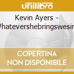 Kevin Ayers - Whatevershebringswesing cd