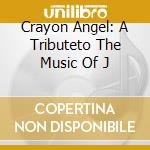 Crayon Angel: A Tributeto The Music Of J cd musicale di ARTISTI VARI