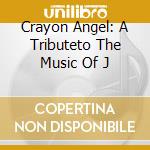 Crayon Angel: A Tributeto The Music Of J