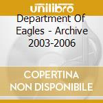 Department Of Eagles - Archive 2003-2006 cd musicale di Department Of Eagles