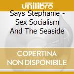 Says Stephanie - Sex Socialism And The Seaside cd