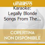 Karaoke: Legally Blonde Songs From The / Various cd musicale