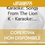 Karaoke: Songs From The Lion K - Karaoke: Songs From The Lion King cd musicale