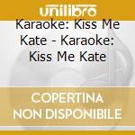 Karaoke: Kiss Me Kate - Karaoke: Kiss Me Kate cd musicale di Karaoke: Kiss Me Kate