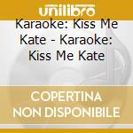 Karaoke: Kiss Me Kate - Karaoke: Kiss Me Kate cd