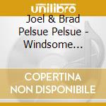 Joel & Brad Pelsue Pelsue - Windsome Thirst cd musicale di Joel & Brad Pelsue Pelsue