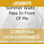 Sommer Waite - Pass In Front Of Me cd musicale di Sommer Waite